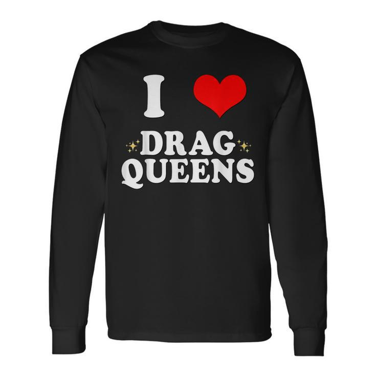 I Love Drag Queens I Heart Drag Queens Long Sleeve T-Shirt T-Shirt