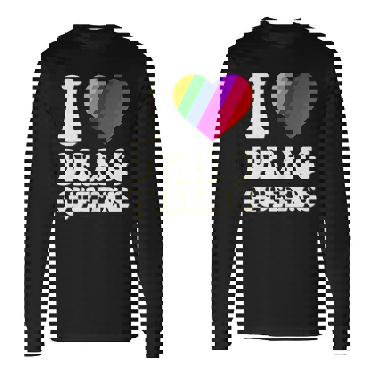 I Love Drag Queens I Heart Drag Queens Lover Supporter Long Sleeve T-Shirt T-Shirt