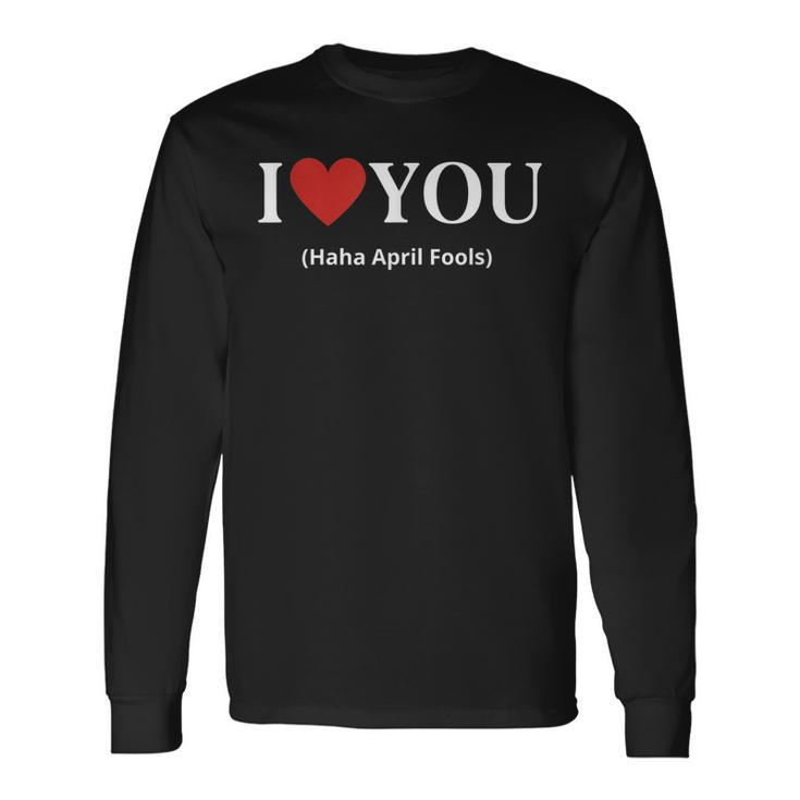 I Love You Haha April Fools 2023 Costume April Fools Long Sleeve T-Shirt