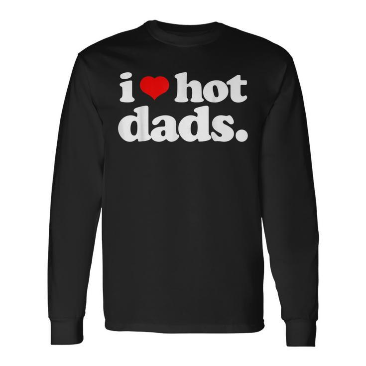 I Love Hot Dads Top For Hot Dad Joke I Heart Hot Dads Long Sleeve T-Shirt T-Shirt