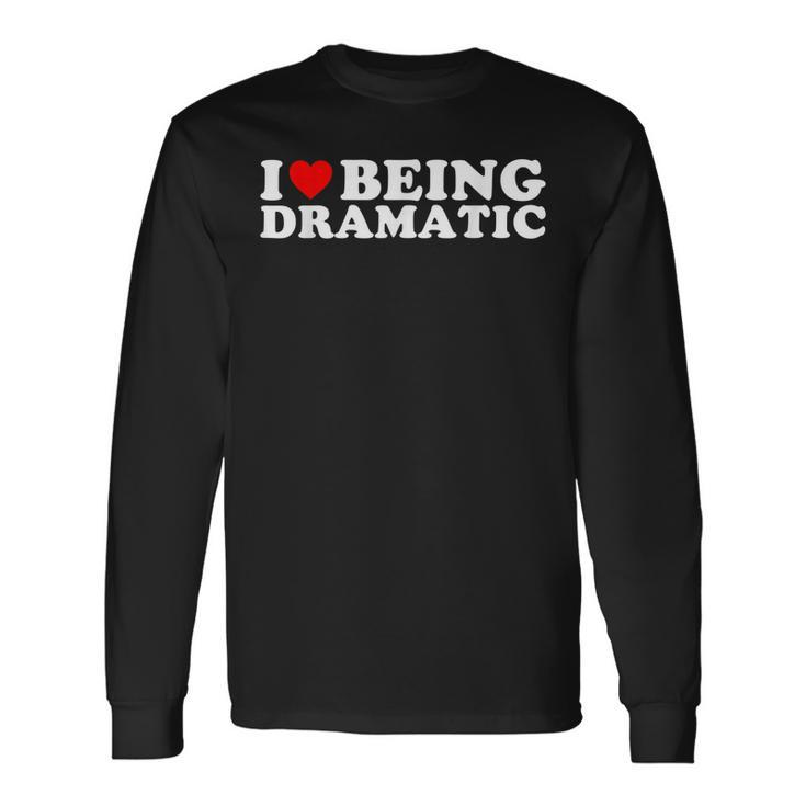 I Love Being A Little Bit Dramatic I Heart Being Dramatic Long Sleeve T-Shirt