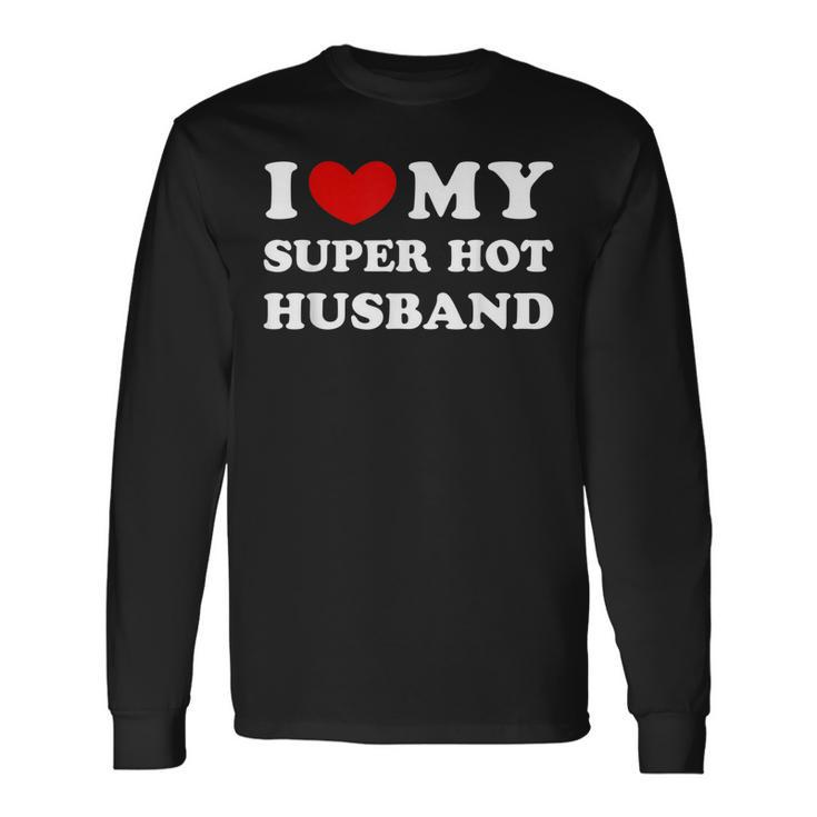 I Love My Super Hot Husband I Heart My Super Hot Husband Long Sleeve T-Shirt T-Shirt