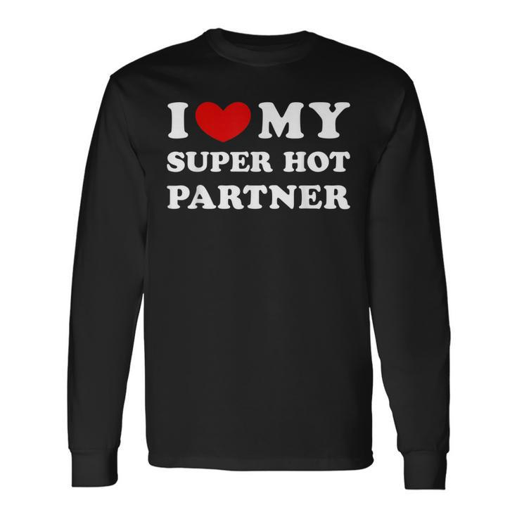 I Love My Super Hot Partner I Heart My Super Hot Partner Long Sleeve T-Shirt