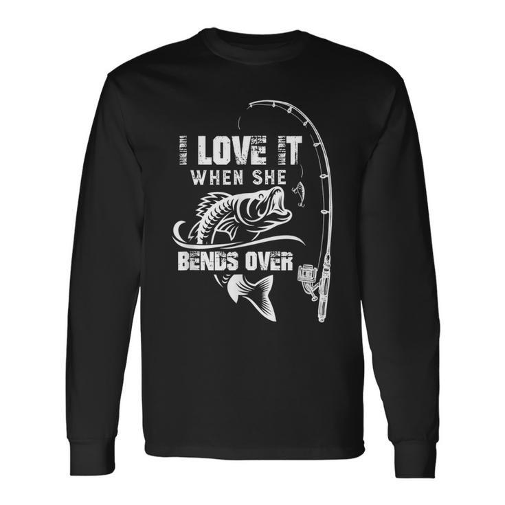 I Love It When She Bends Over Fishing Quote V2 Long Sleeve T-Shirt Gifts ideas
