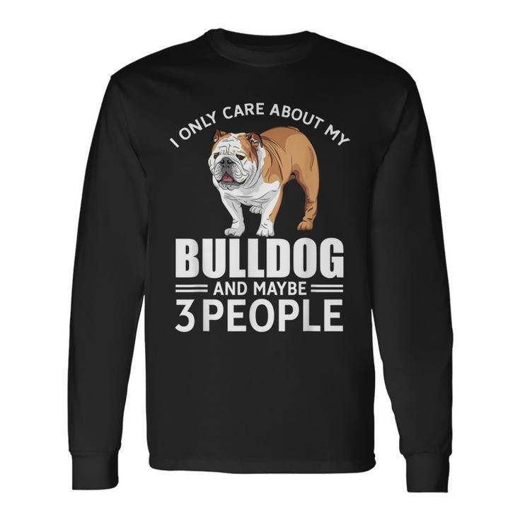 Lovely Dogs I Only Care Bulldog And Maybe 3 People Long Sleeve T-Shirt