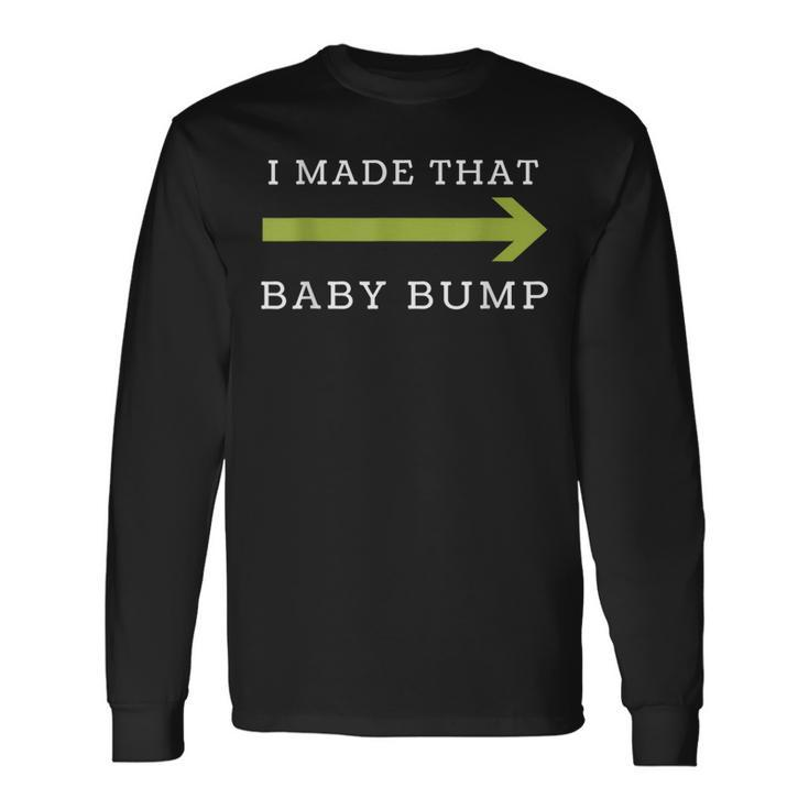 I Made That Baby Bump Dad To Be Long Sleeve T-Shirt