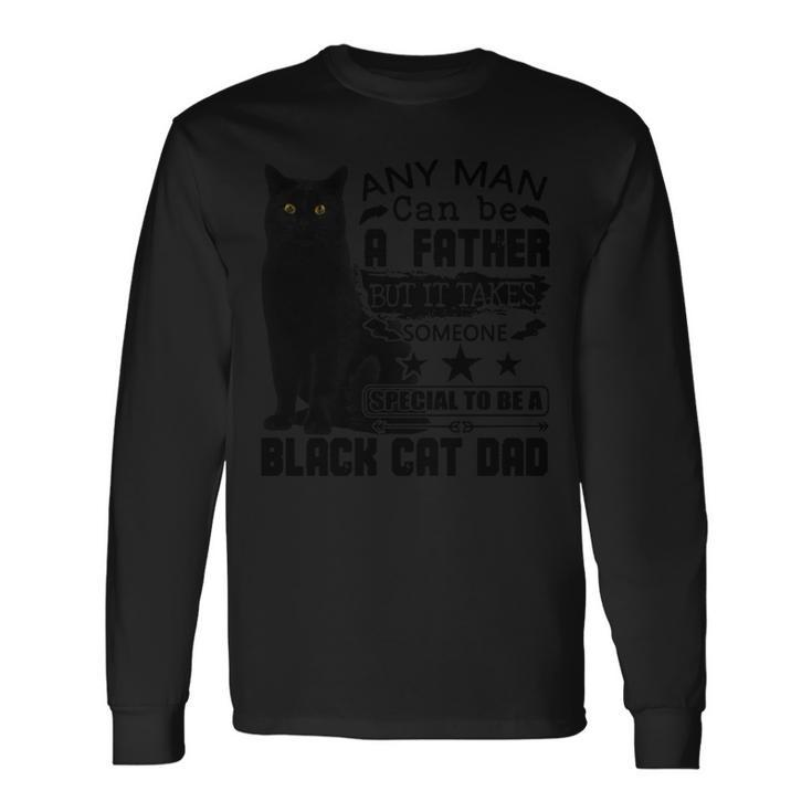 Any Man Can Be A Father But It Takes Someone Special To Be A Black Cat Dad Long Sleeve T-Shirt T-Shirt