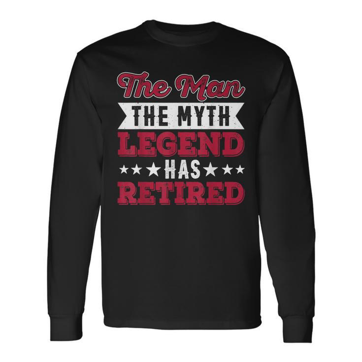 The Man The Myth Legend Has Retired Long Sleeve T-Shirt