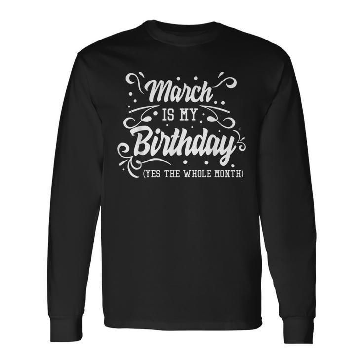 March Is My Birthday Yes The Whole Month Birthday Long Sleeve T-Shirt T-Shirt