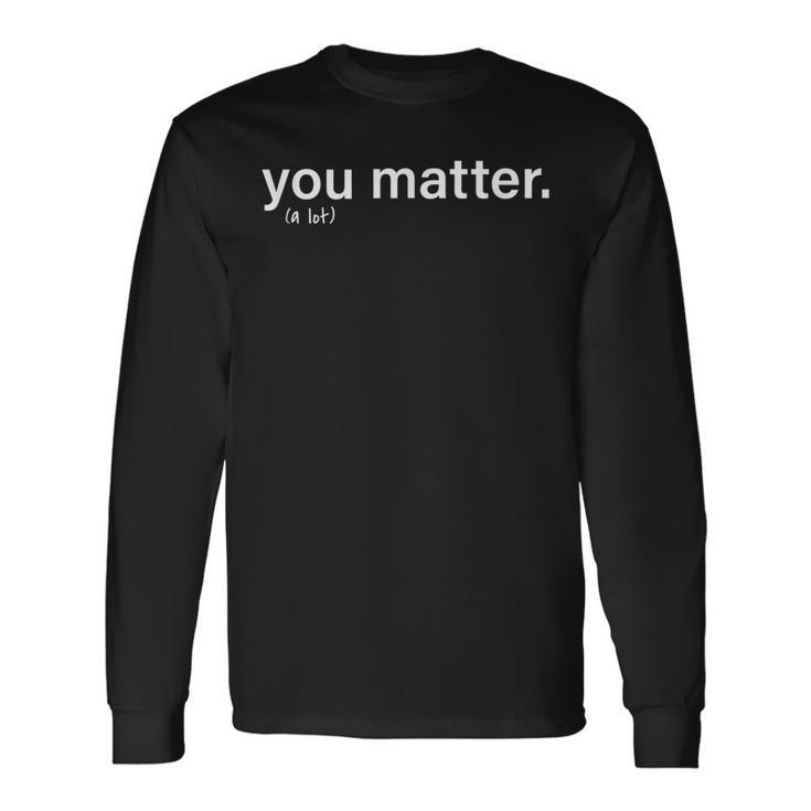 You Matter Kindness Long Sleeve T-Shirt T-Shirt Gifts ideas