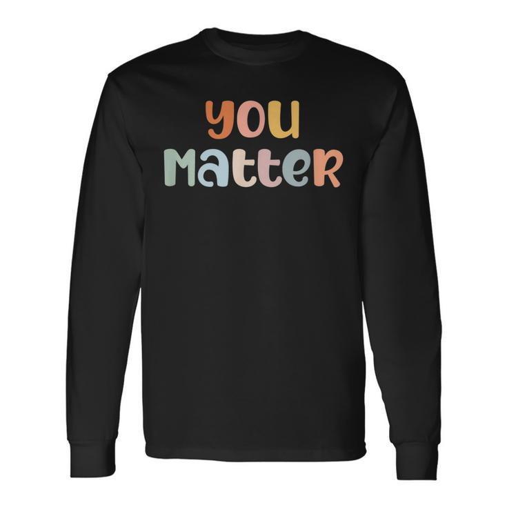 You Matter Mental Health Awareness Illness Anxiety Long Sleeve T-Shirt T-Shirt