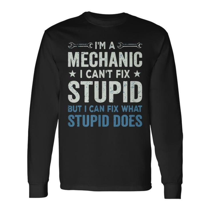 Mechanic Im A Mechanic Cant Fix Stupid Long Sleeve T-Shirt T-Shirt Gifts ideas