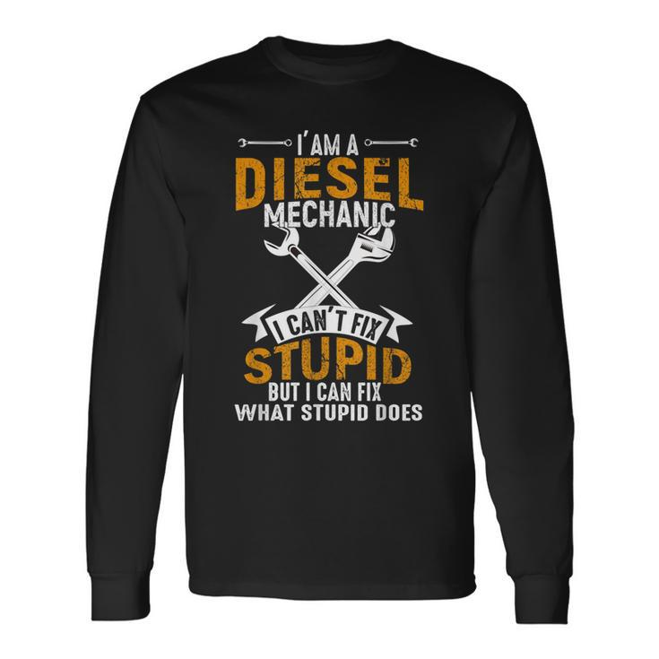 Mechanic Diesel Mechanic I Cant Fix Stupid Long Sleeve T-Shirt T-Shirt Gifts ideas