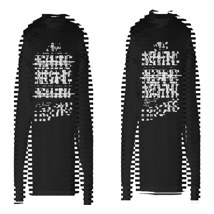 Im A Mechanic I Fix Cars Mechanic Long Sleeve T-Shirt