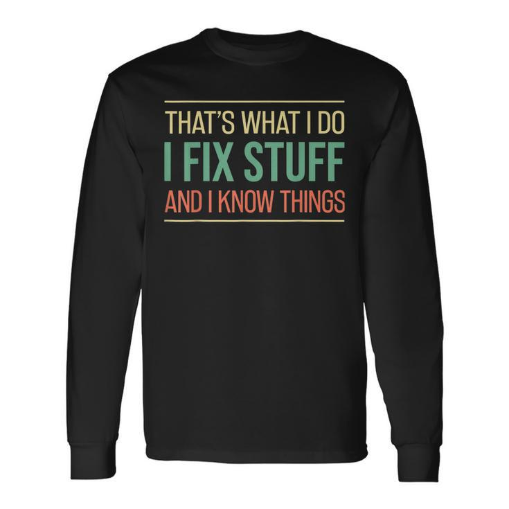 Mechanic Thats What I Do I Fix Stuff And I Know Things Long Sleeve T-Shirt