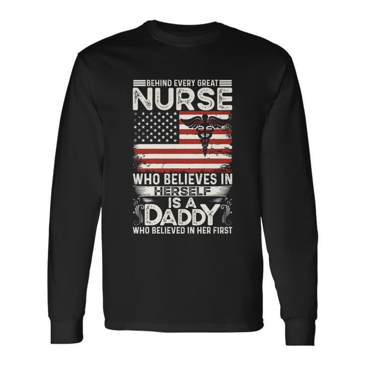 Medical Behind Every Great Nurse Who Believes In Herself Is A Dad Who Believed Long Sleeve T-Shirt