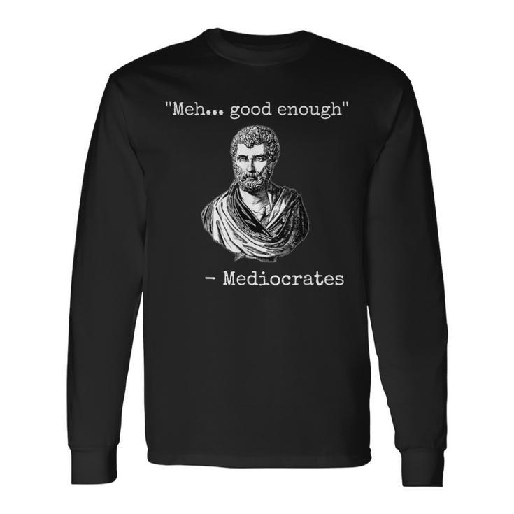 Meh Good Enough Mediocrates Demotivational Quote Long Sleeve T-Shirt
