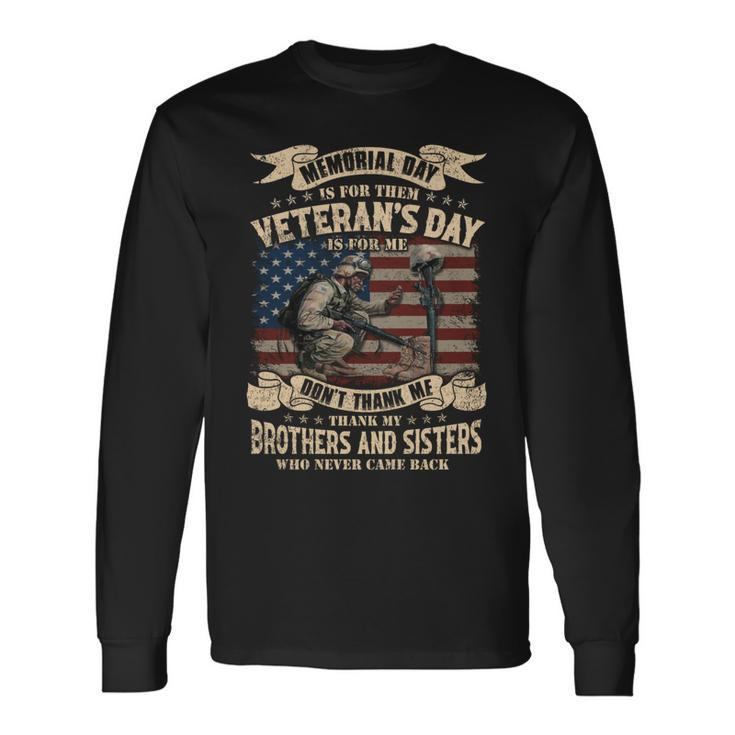 Memorial Day Is For Them Veteran’S Day Is For Me Don’T Thank Me Thank My Brothers And Sisters Who Never Came Back ‌ Long Sleeve T-Shirt