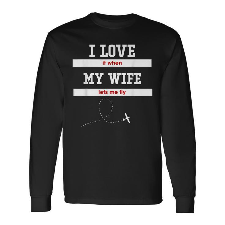 Mens I Love It When My Wife Lets Me Fly Pilot Fun  Men Women Long Sleeve T-shirt Graphic Print Unisex