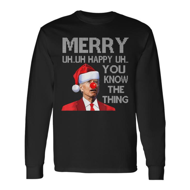 Merry Uh Uh You Know The Thing Biden Christmas Ugly Sweater Long Sleeve T-Shirt