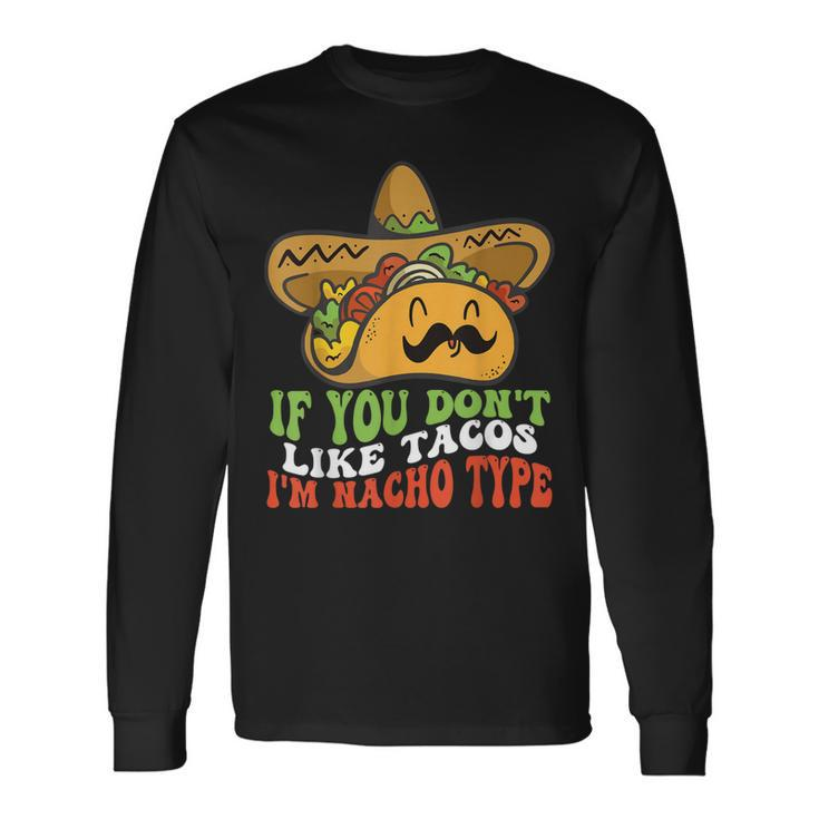 Mexican Food If You Dont Like Tacos Im Nacho Type Long Sleeve T-Shirt T-Shirt