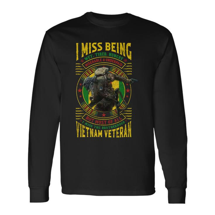 I Miss Being Wet Tired Hungry Miserable & Underpaid But Most Of All I Miss The Brotherhood Vietnam Veteran Long Sleeve T-Shirt