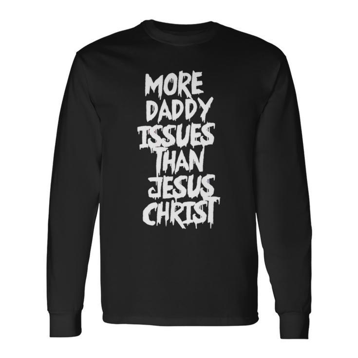 More Daddy Issues Than Jesus Christ Unisex Long Sleeve