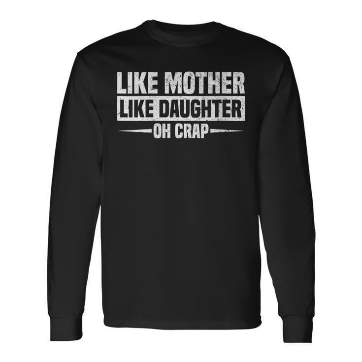 Like Mother Like Daughter Oh Crap Long Sleeve T-Shirt Gifts ideas