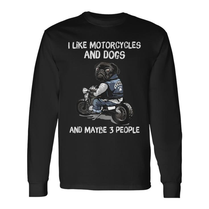 I Like Motorcycles And Dogs And Maybe 3 People Pug Dog Lover Long Sleeve T-Shirt