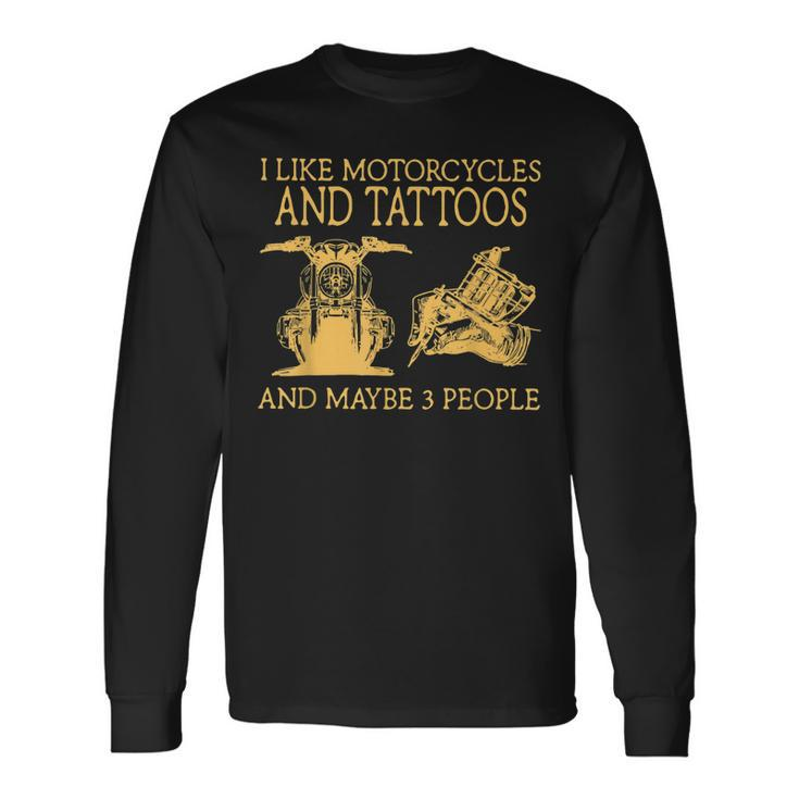 I Like Motorcycles And Tattoos And Maybe 3 People Long Sleeve T-Shirt