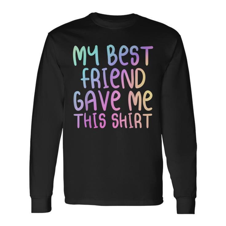My Best Friend Gave Me This  Rainbow Multicolor Forever  Men Women Long Sleeve T-shirt Graphic Print Unisex
