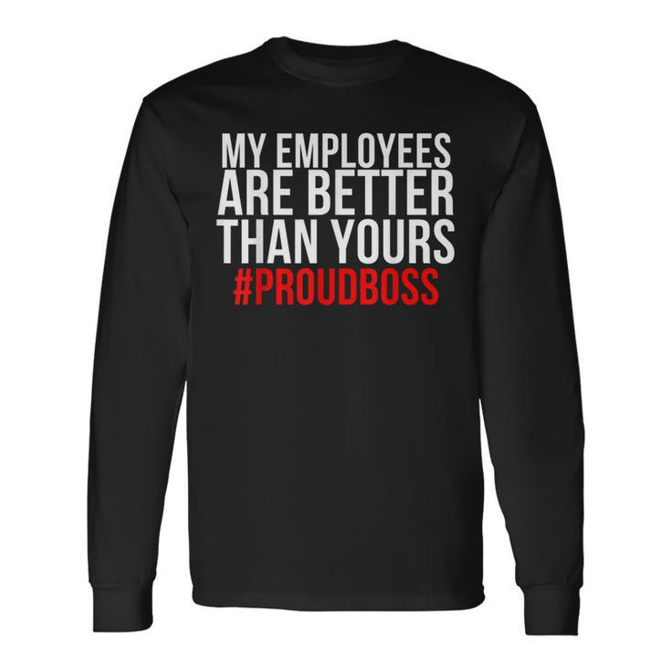 My Employees Are Better Than Yours - Proud Boss  Men Women Long Sleeve T-shirt Graphic Print Unisex