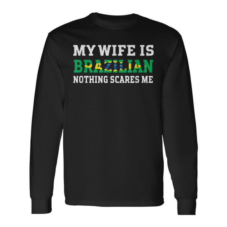 My Wife Is Brazilian Nothing Scares Me Husband Men Women Long Sleeve T-shirt Graphic Print Unisex Gifts ideas