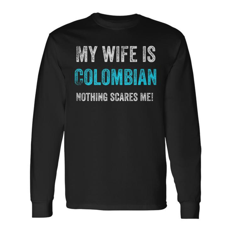 My Wife Is Colombian Nothing Scares Me Funny Husband  Men Women Long Sleeve T-shirt Graphic Print Unisex