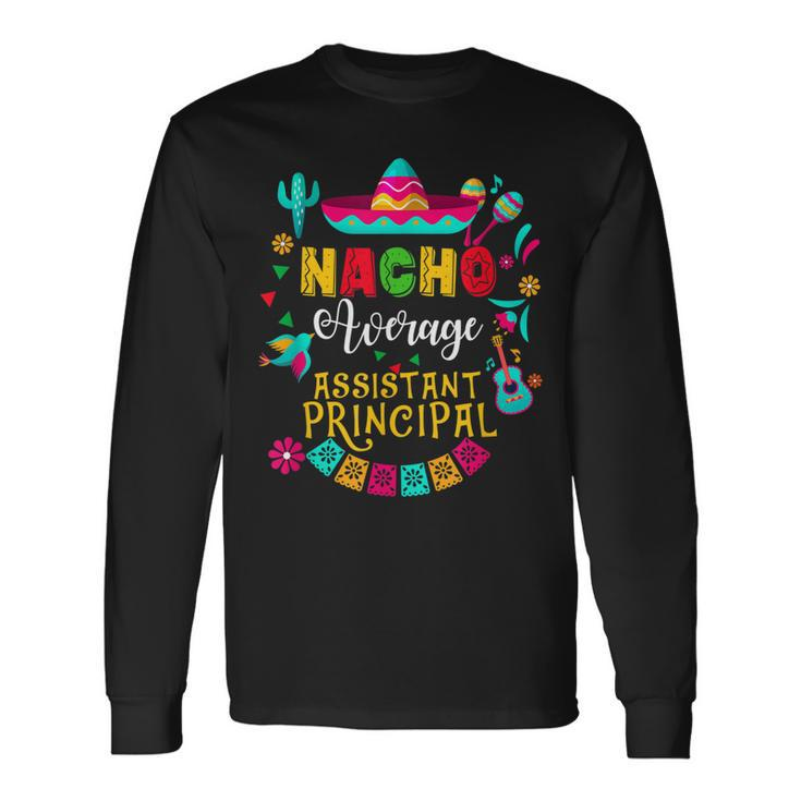 Nacho Average Assistant Principal Cinco De Mayo Mexican Long Sleeve T-Shirt T-Shirt