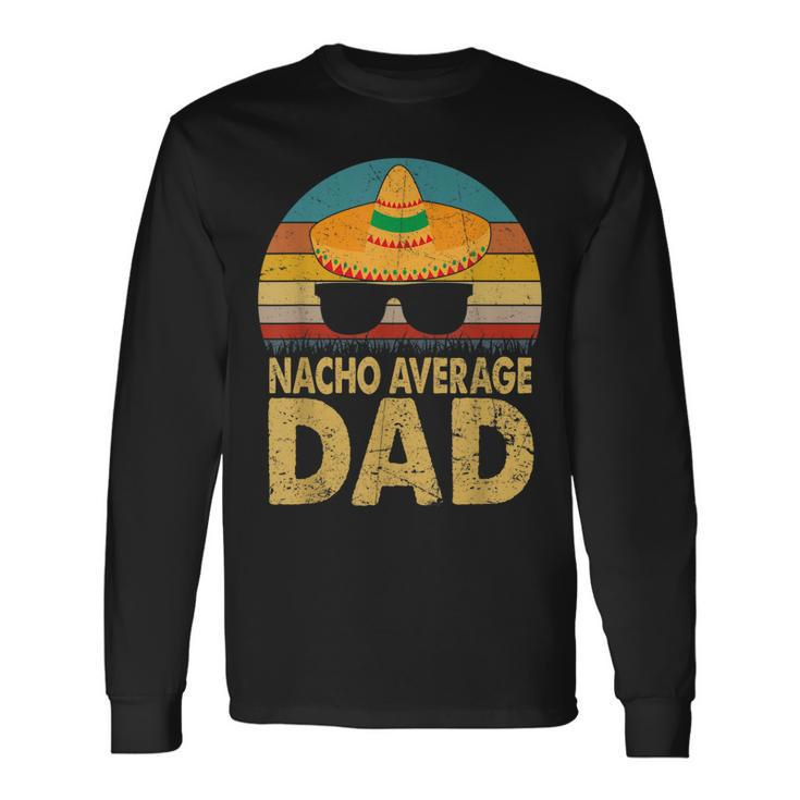 Nacho Average Dad Vintage Cinco De Mayo New Daddy To Be V2 Long Sleeve T-Shirt