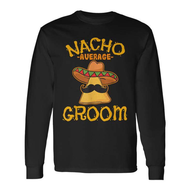 Nacho Average Groom Mexican Dish Husband Cinco De Mayo Long Sleeve T-Shirt