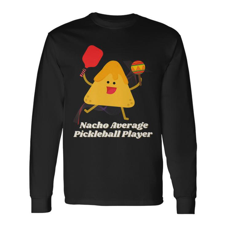 Nacho Average Pickleball Player Long Sleeve T-Shirt