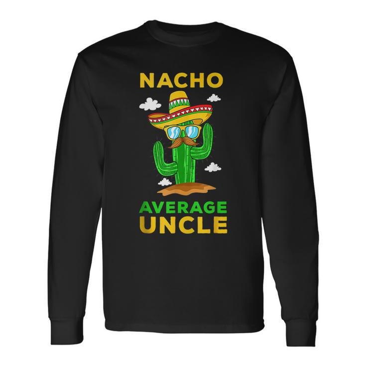 Nacho Average Uncle Mexican Cinco De Mayo Tio Fiesta Tito Long Sleeve T-Shirt T-Shirt