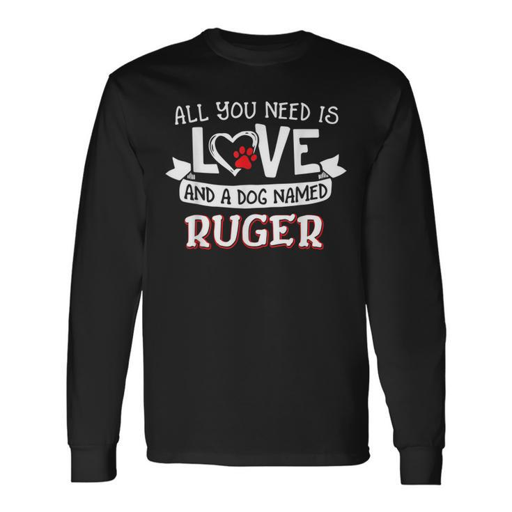All You Need Is Love And A Dog Named Ruger Small Large Long Sleeve T-Shirt Gifts ideas