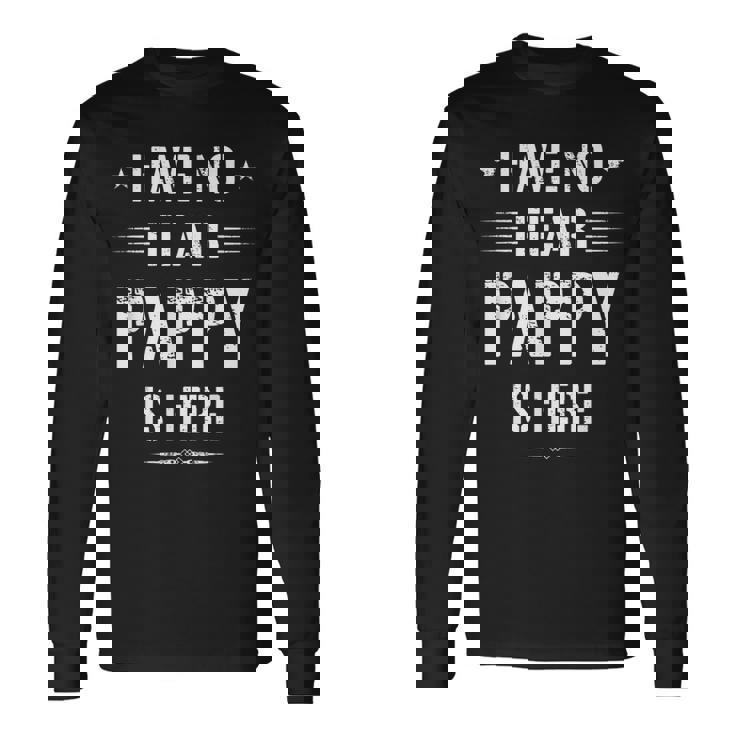 Have No Fear Pappy Is Here Dad Long Sleeve T-Shirt Gifts ideas