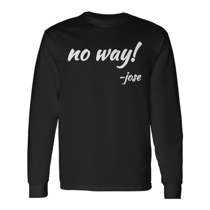 No Way Said Jose Funny Mexican Quote Gift S Men Women Long Sleeve T-shirt Graphic Print Unisex Gifts ideas