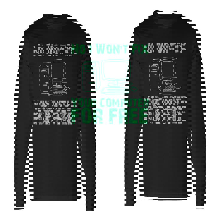 No I Will Not Fix Your Computer For Free T Long Sleeve T-Shirt