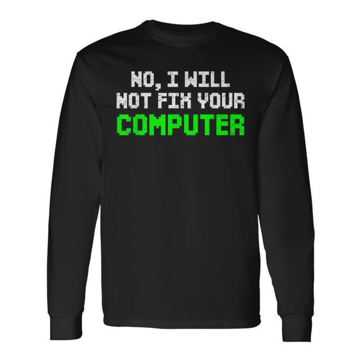 No I Will Not Fix Your Computer It Technician Programmers Long Sleeve T-Shirt