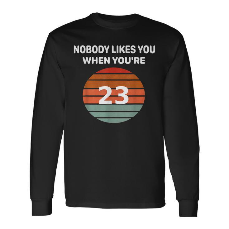 Nobody Likes You When Youre 23 Birthday Retro Tee Long Sleeve T-Shirt