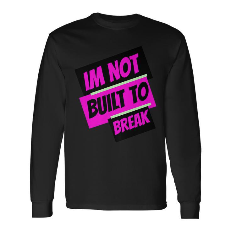 Im Not Built To Break Long Sleeve T-Shirt T-Shirt