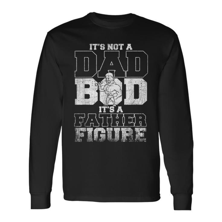 Not A Dad Bod Its A Father Figure Fathers Day Long Sleeve T-Shirt