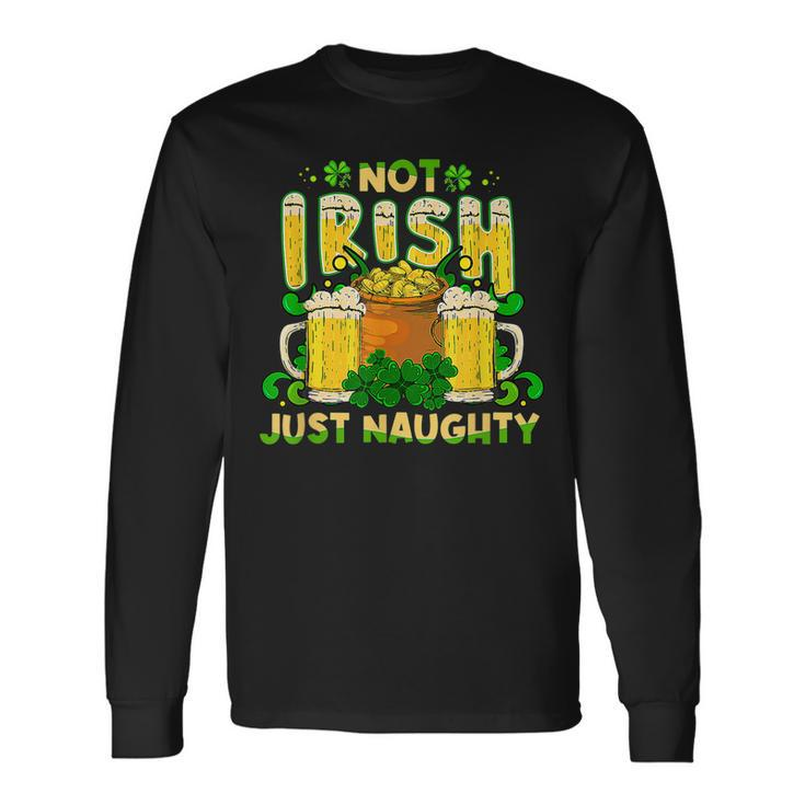 Not Irish Just Naughty St Patricks Day Long Sleeve T-Shirt