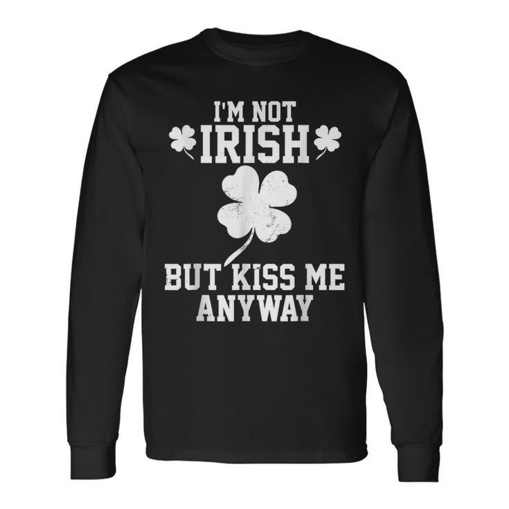 Im Not Irish But Kiss Me Anyway St Patricks Day Long Sleeve T-Shirt