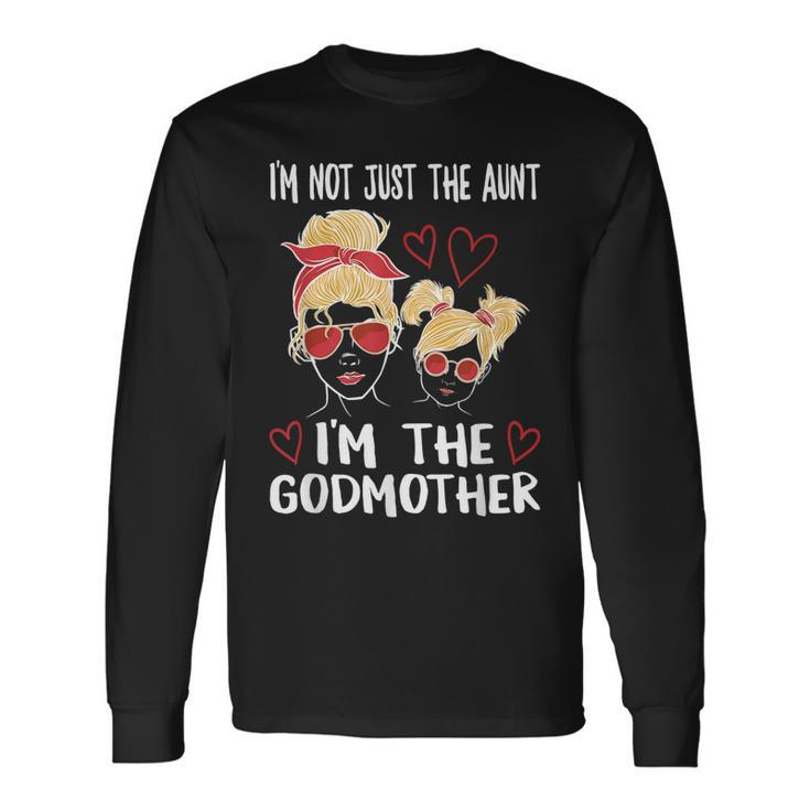 Im Not Just The Aunt Im The Godmother Long Sleeve T-Shirt